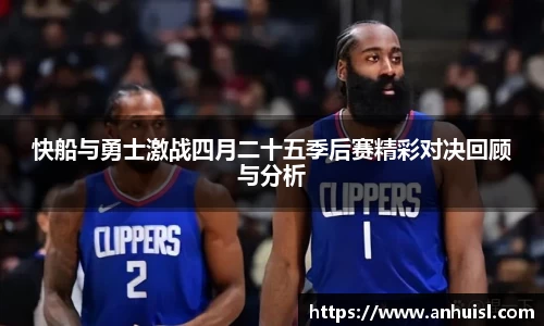 快船与勇士激战四月二十五季后赛精彩对决回顾与分析